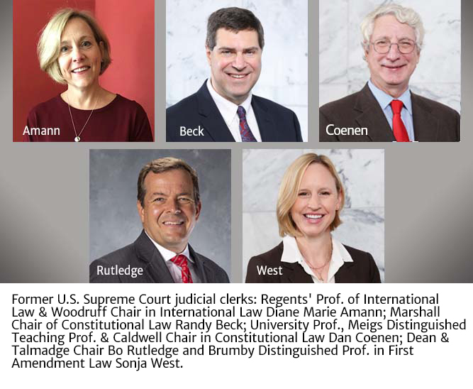 Former U.S. Supreme Court judicial clerks: Regents' Prof. of International Law & Woodruff Chair in International Law Diane Marie Amann; Marshall Chair of Constitutional Law Randy Beck; University Prof., Meigs Distinguished Teaching Prof. & Caldwell Chair in Constitutional Law Dan Coenen; Dean & Talmadge Chair Bo Rutledge and Brumby Distinguished Prof. in First Amendment Law Sonja West.